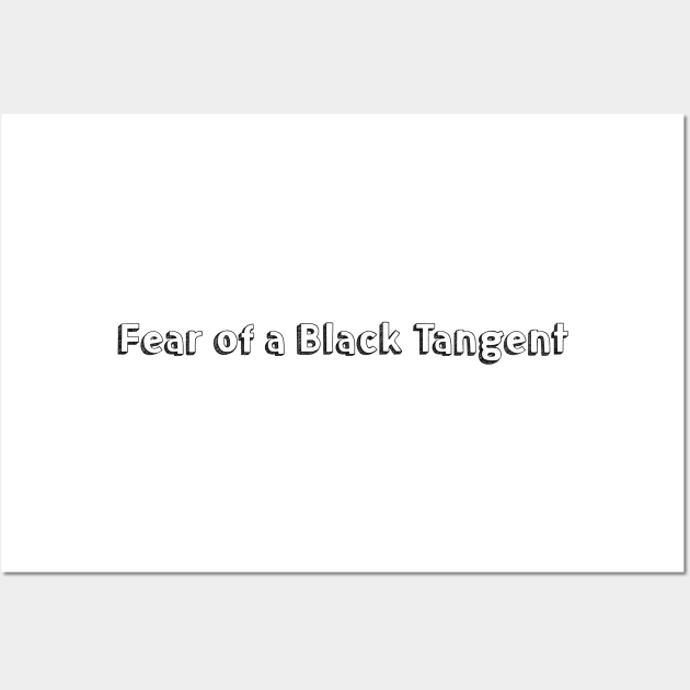 Fear of a Black Tangent <> Typography Design Wall Art by Aqumoet